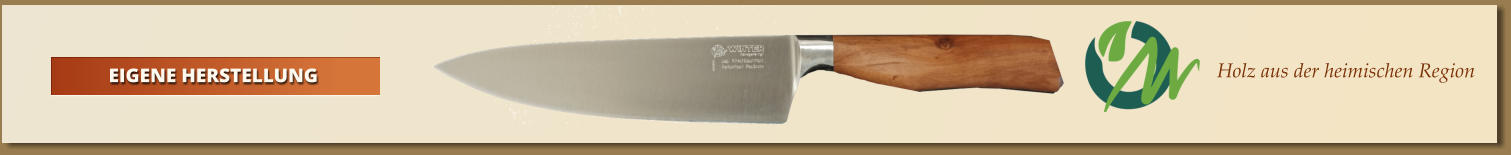 EIGENE HERSTELLUNG Holz aus der heimischen Region